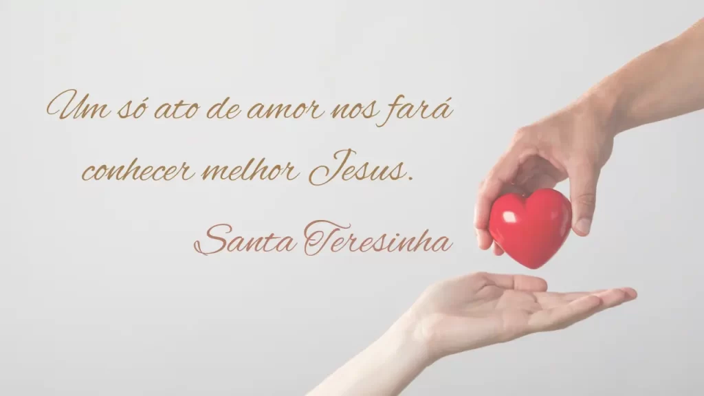 Um só ato de amor nos fará conhecer melhor Jesus. Frase de Santa Teresinha